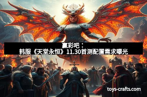 赢彩吧：韩服《天堂永恒》11.30首测配置需求曝光